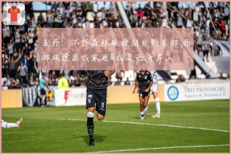 麦丹：不想森林狼被划分到东部 西部旅途离我家近&我是西海岸人