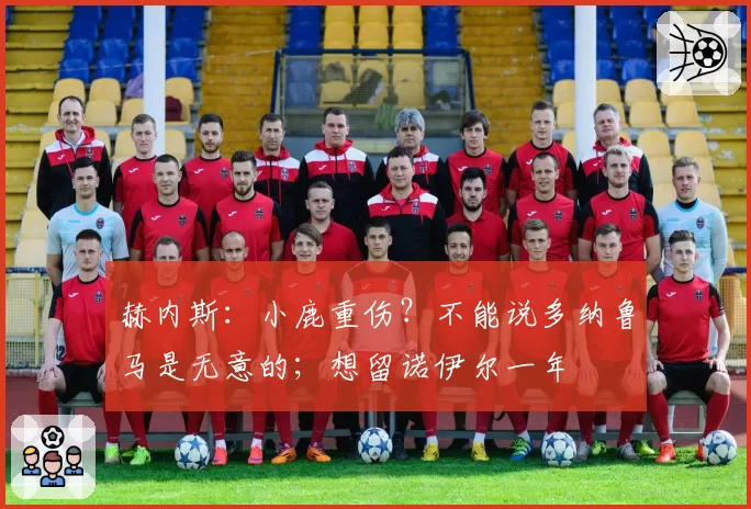 赫内斯：小鹿重伤？不能说多纳鲁马是无意的；想留诺伊尔一年